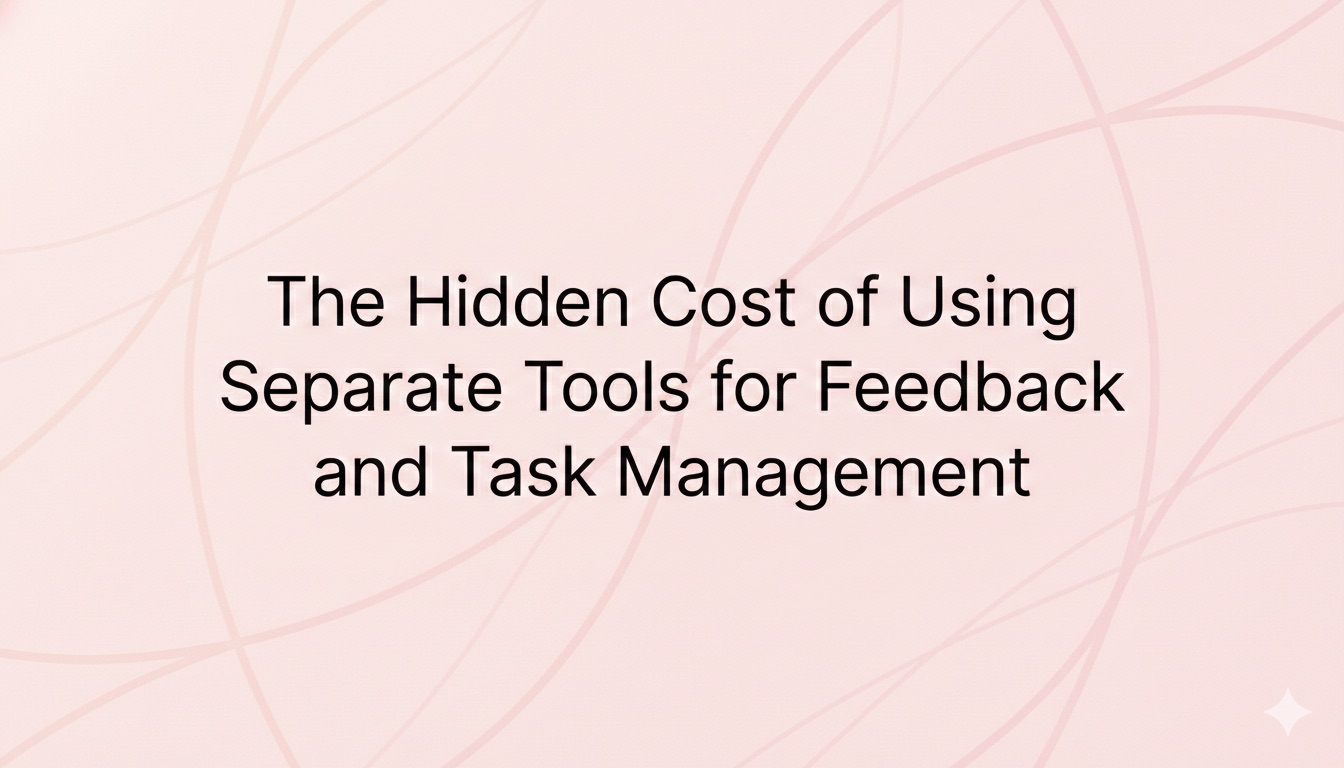 The Hidden Cost of Using Separate Tools for Feedback and Task Management
