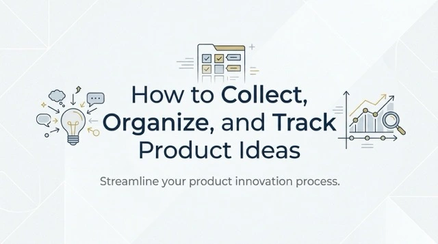 How to Collect, Organize, and Track Product Ideas